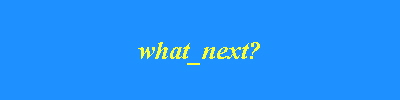 what_next?