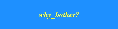 why_bother?