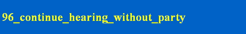 96_continue_hearing_without_party