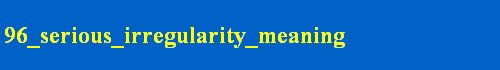96_serious_irregularity_meaning